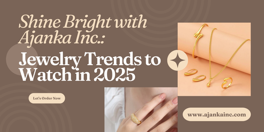 Jewelry Trends to Watch in 2025 : Shine Bright with Ajanka Inc.