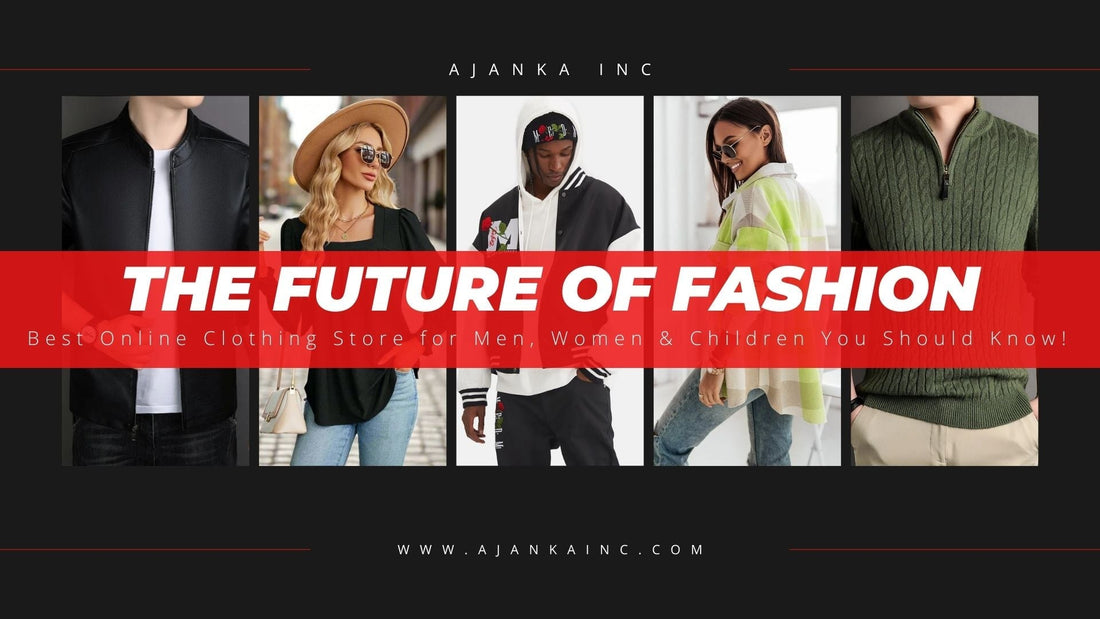 The Future of Fashion: Best Online Clothing Store for Men, Women & Children You Should Know!