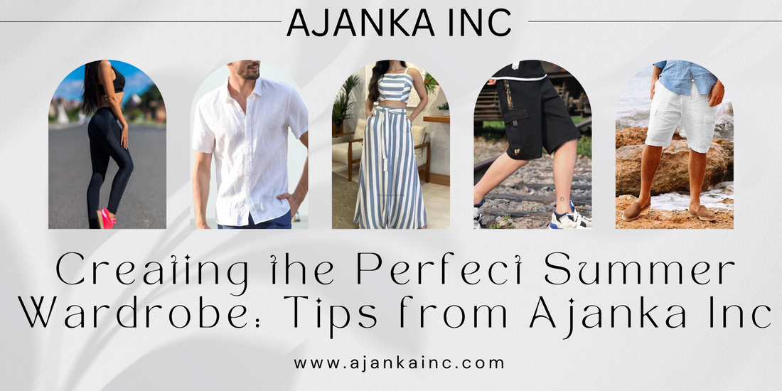 Creating the Perfect Summer Wardrobe: Tips from Ajanka Inc.
